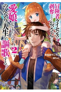 楽天kobo電子書籍ストア 冒険者ライセンスを剥奪されたおっさんだけど 愛娘ができたのでのんびり人生を謳歌する2 斧名田 マニマニ